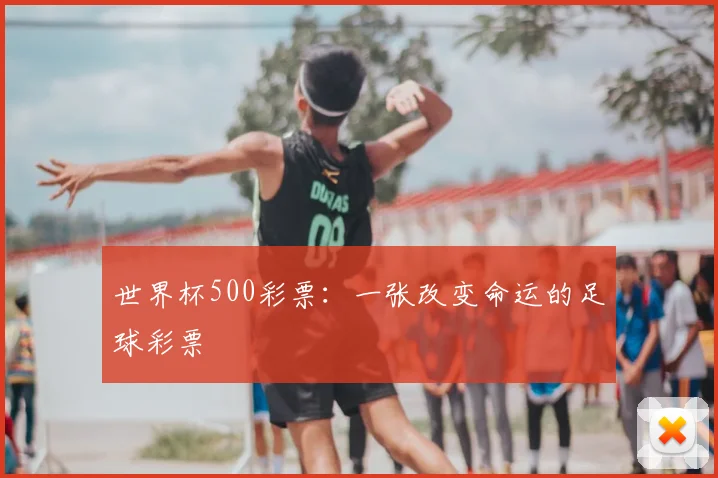世界杯500彩票:一张改变命运的足球彩票