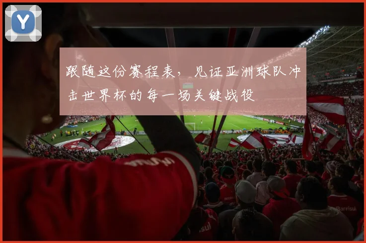 跟随这份赛程表，见证亚洲球队冲击世界杯的每一场关键战役